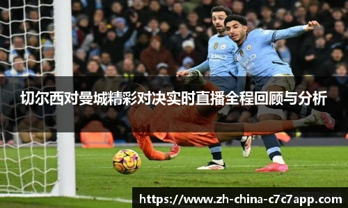 切尔西对曼城精彩对决实时直播全程回顾与分析